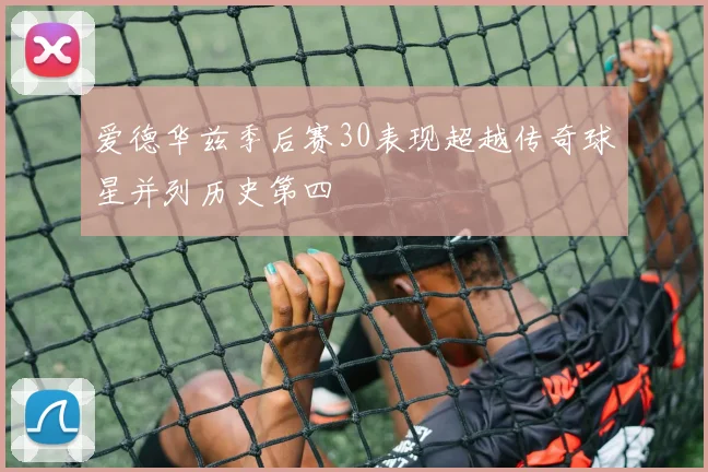 爱德华兹季后赛30表现超越传奇球星并列历史第四